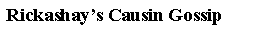 Text Box: Rickashay�s Causin Gossip