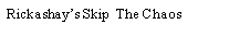 Text Box: Rickashay�s Skip  The Chaos