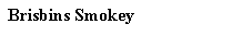 Text Box: Brisbins Smokey