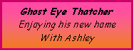 Text Box: Ghost Eye ThatcherEnjoying his new home With Ashley 