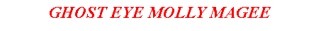 Text Box: GHOST EYE MOLLY MAGEE