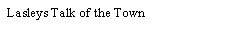 Text Box: Lasleys Talk of the Town