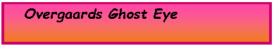 Text Box: Overgaards Ghost Eye 