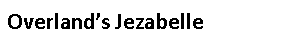Text Box: Overland’s Jezabelle