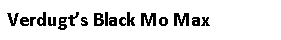 Text Box: Verdugt’s Black Mo Max