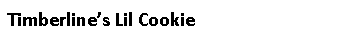 Text Box: Timberline’s Lil Cookie