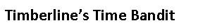 Text Box: Timberline’s Time Bandit