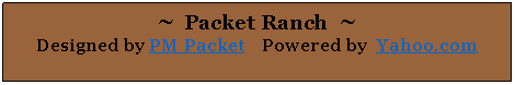 Text Box: ~  Packet Ranch  ~   Designed by PM Packet    Powered by  Yahoo.com