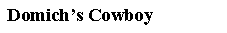 Text Box: Domich’s Cowboy