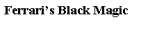 Text Box: Ferrari’s Black Magic