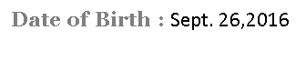 Text Box:  Date of Birth : Sept. 26,2016