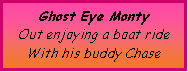 Text Box: Ghost Eye MontyOut enjoying a boat ride With his buddy Chase