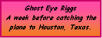 Text Box: Ghost Eye RiggsA week before catching the plane to Houston, Texas.