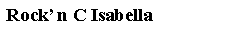 Text Box: Rock� n C Isabella