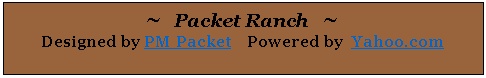 Text Box: ~ Packet Ranch ~
Designed by PM Packet Powered by Yahoo.com